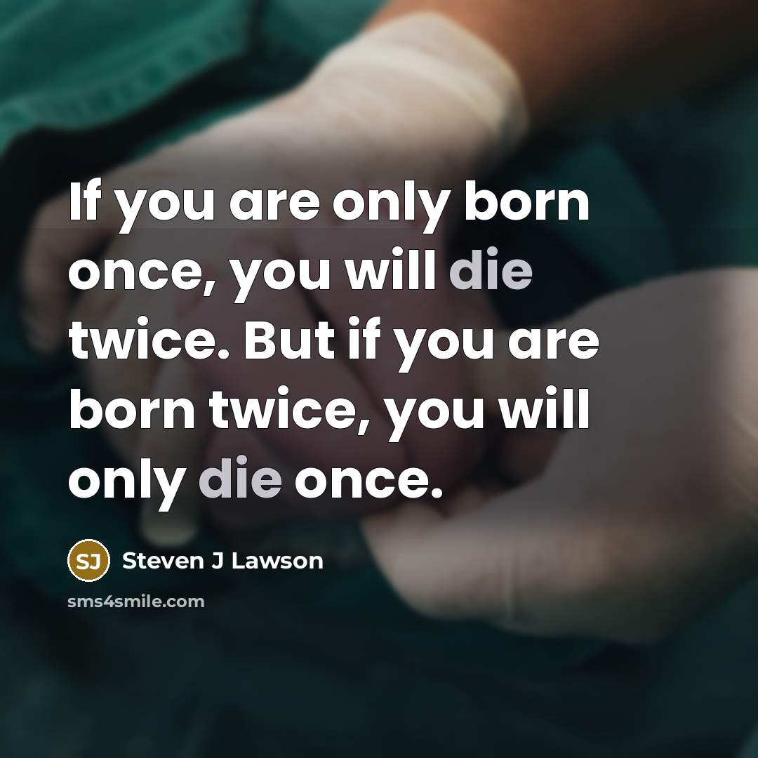 “If you are only born once, you will die twice.…” quote by Steven J Lawson