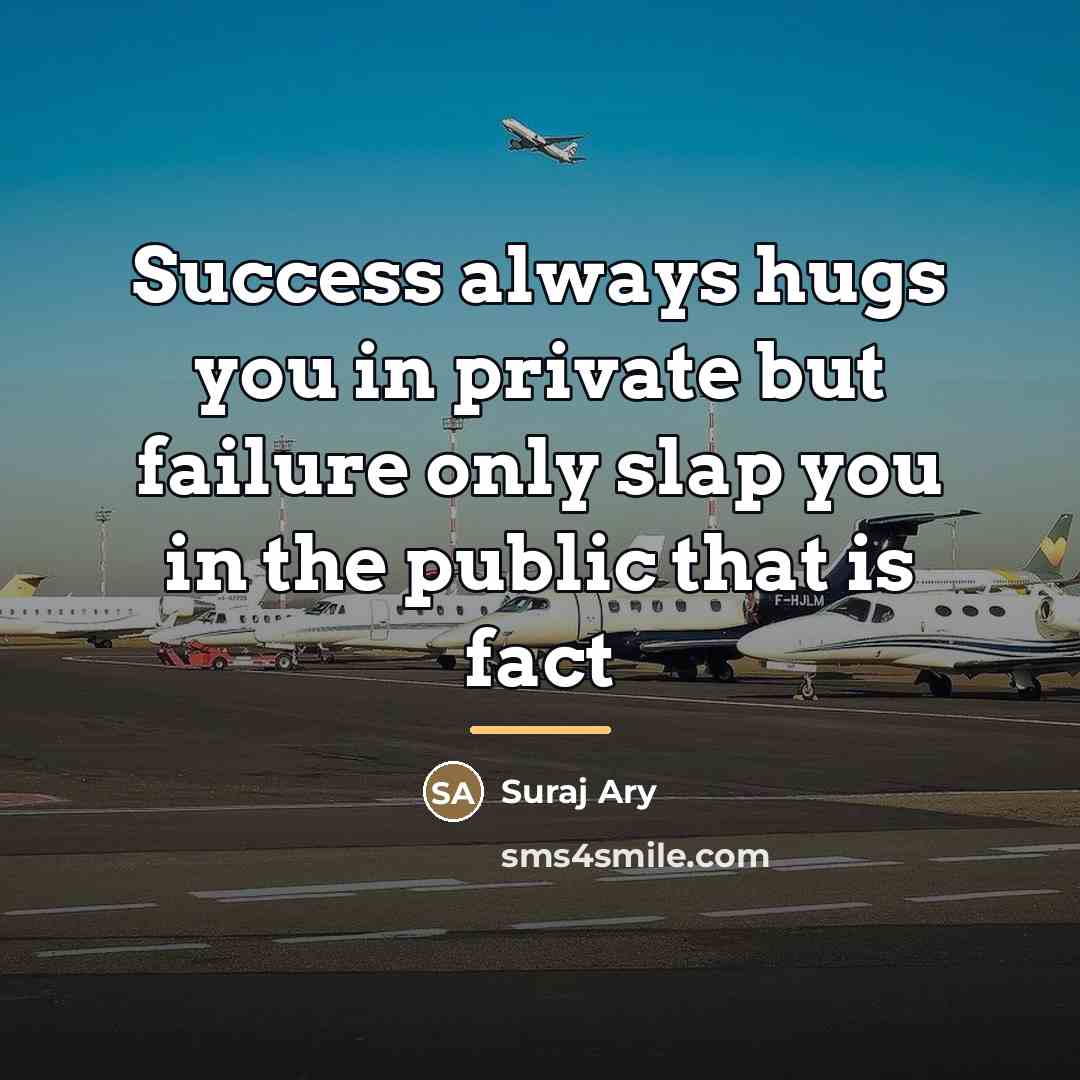 “Success always hugs you in private but failure only slap…” quote by Suraj Ary