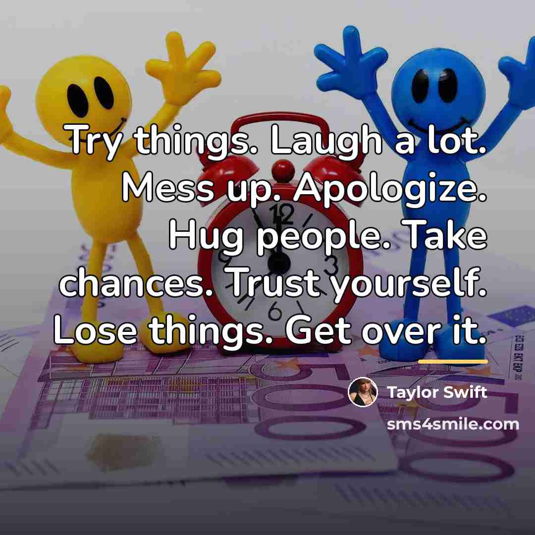 “Try things. Laugh a lot. Mess up. Apologize. Hug people.…” quote by Taylor Swift