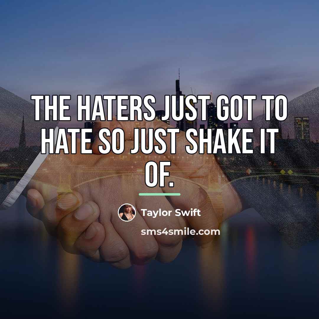 “The haters just got to hate so just shake it…” quote by Taylor Swift