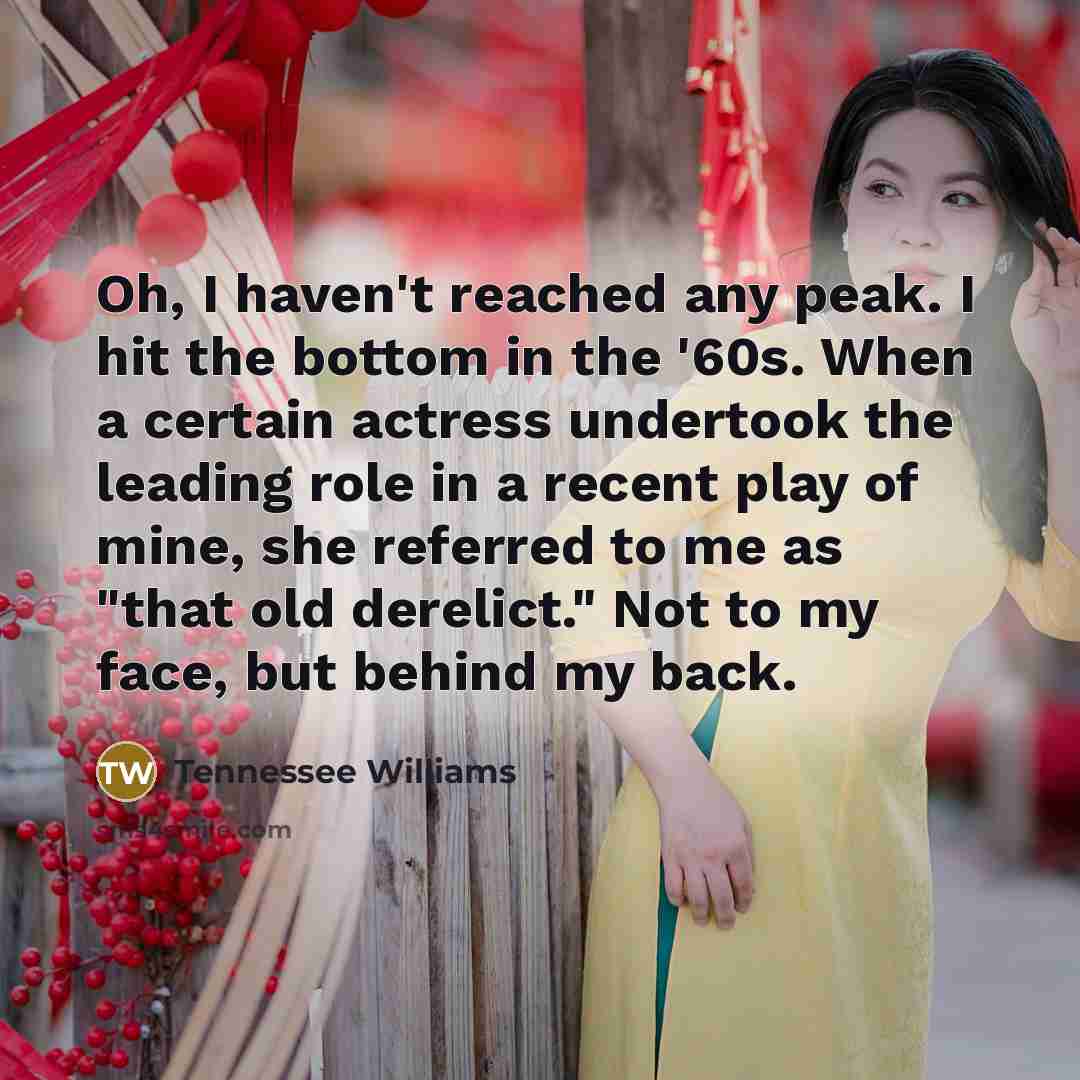 “Oh, I haven't reached any peak. I hit the bottom…” quote by Tennessee Williams