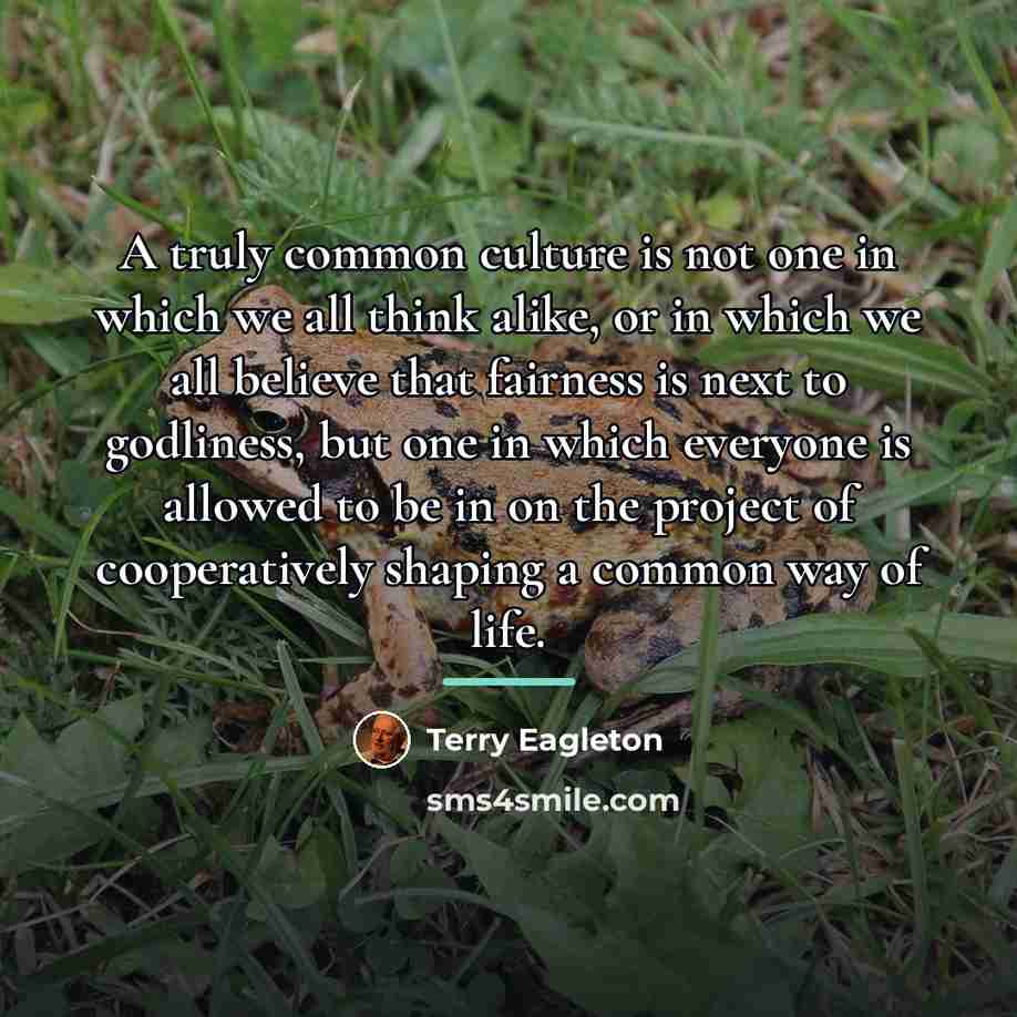 “A truly common culture is not one in which we…” quote by Terry Eagleton
