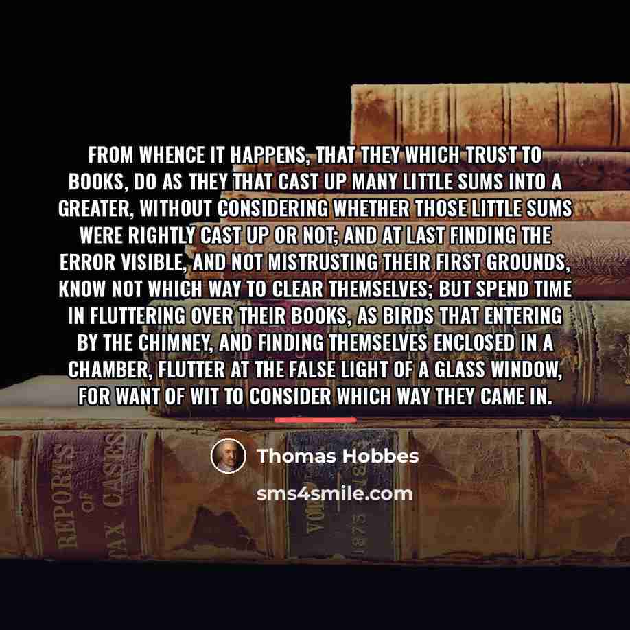“From whence it happens, that they which trust to books,…” quote by Thomas Hobbes