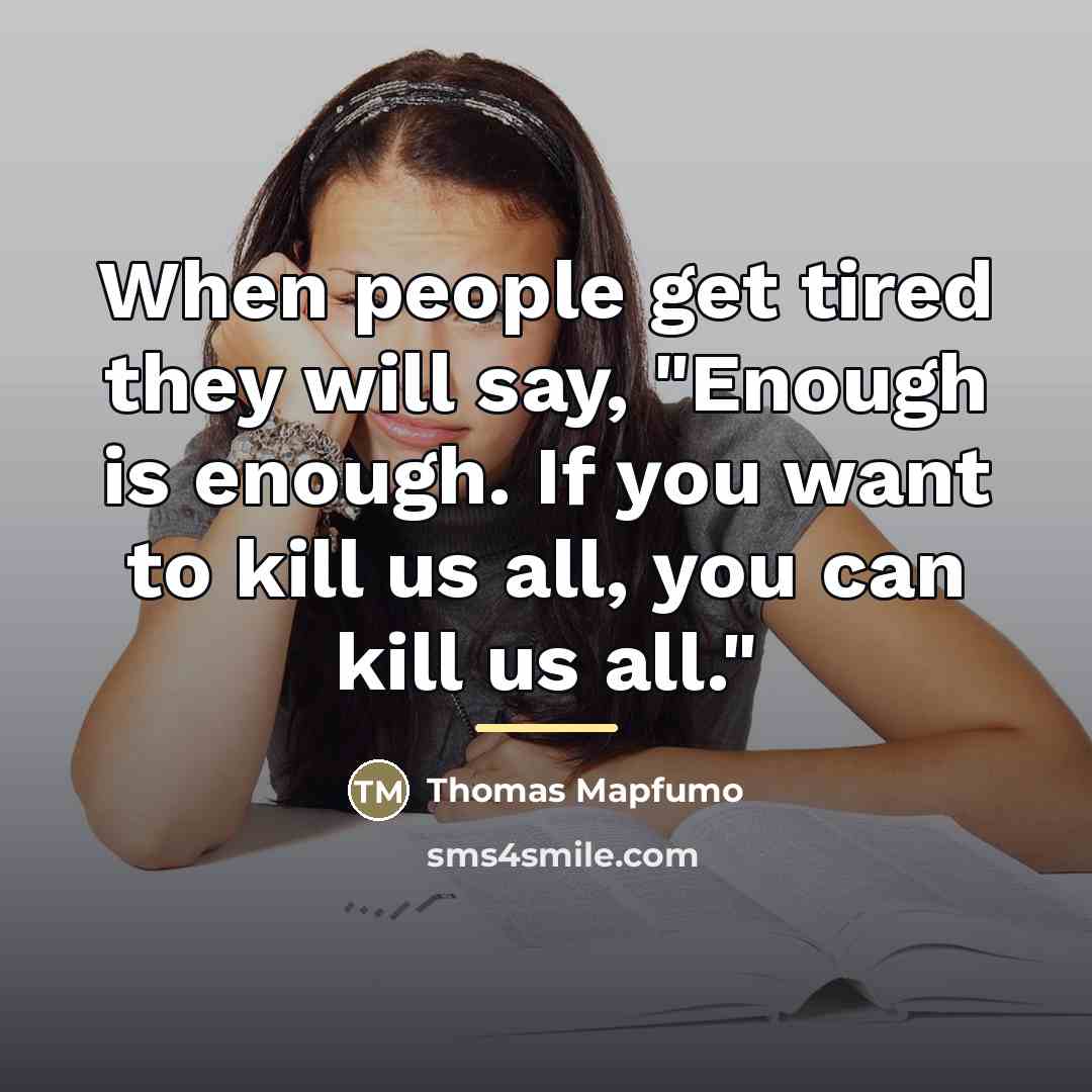 “When people get tired they will say, "Enough is enough.…” quote by Thomas Mapfumo