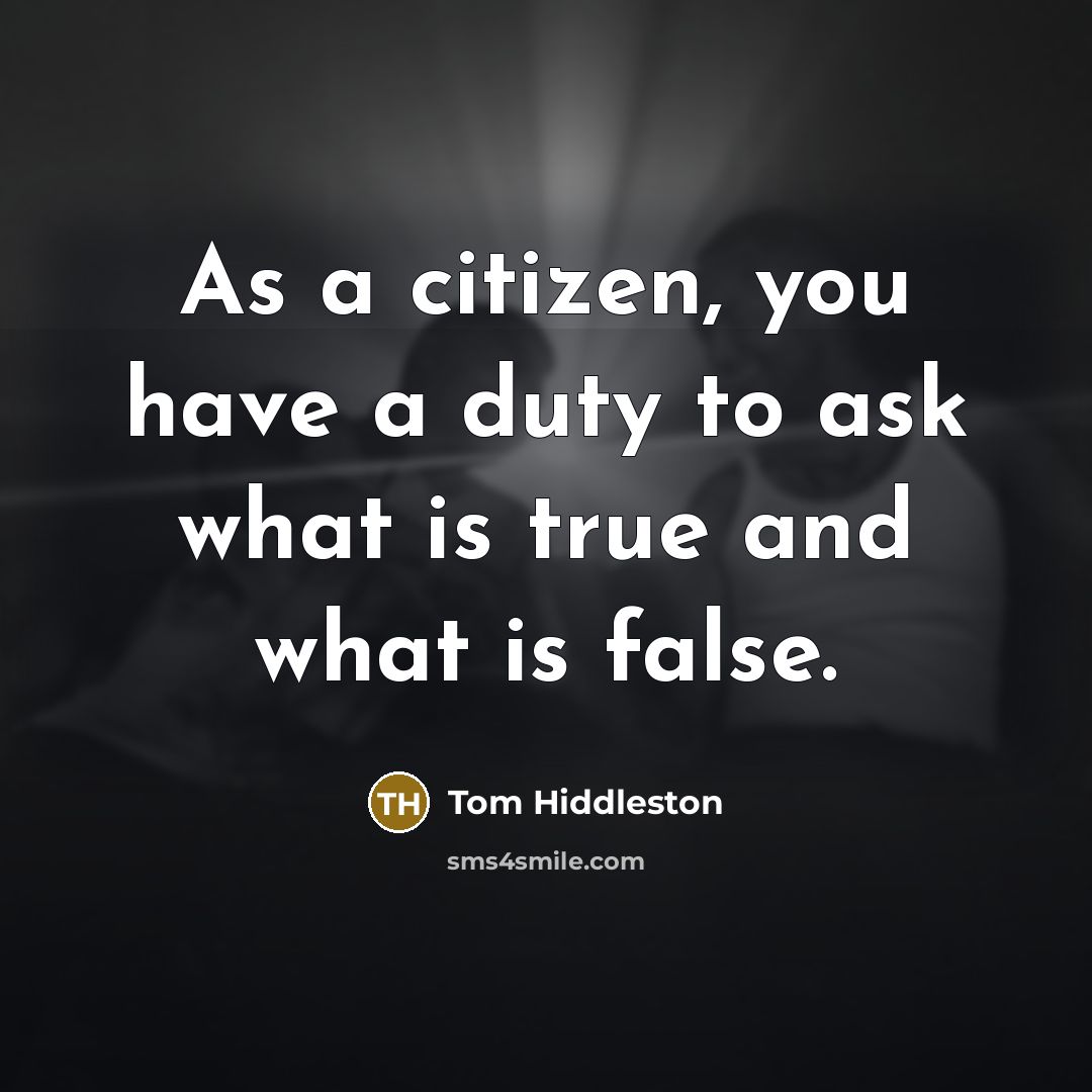 “As a citizen, you have a duty to ask what…” quote by Tom Hiddleston