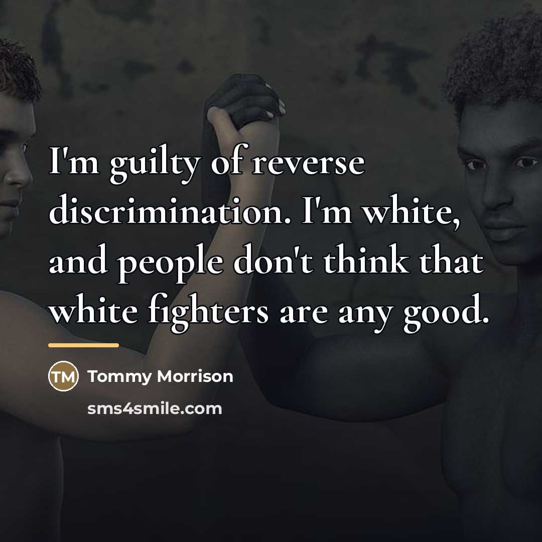 “I'm guilty of reverse discrimination. I'm white, and people don't…” quote by Tommy Morrison