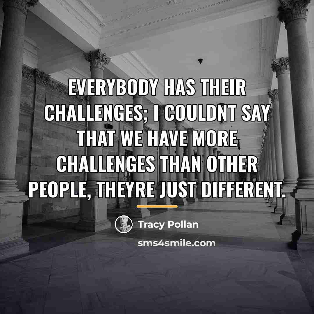 “Everybody has their challenges; I couldnt say that we have…” quote by Tracy Pollan