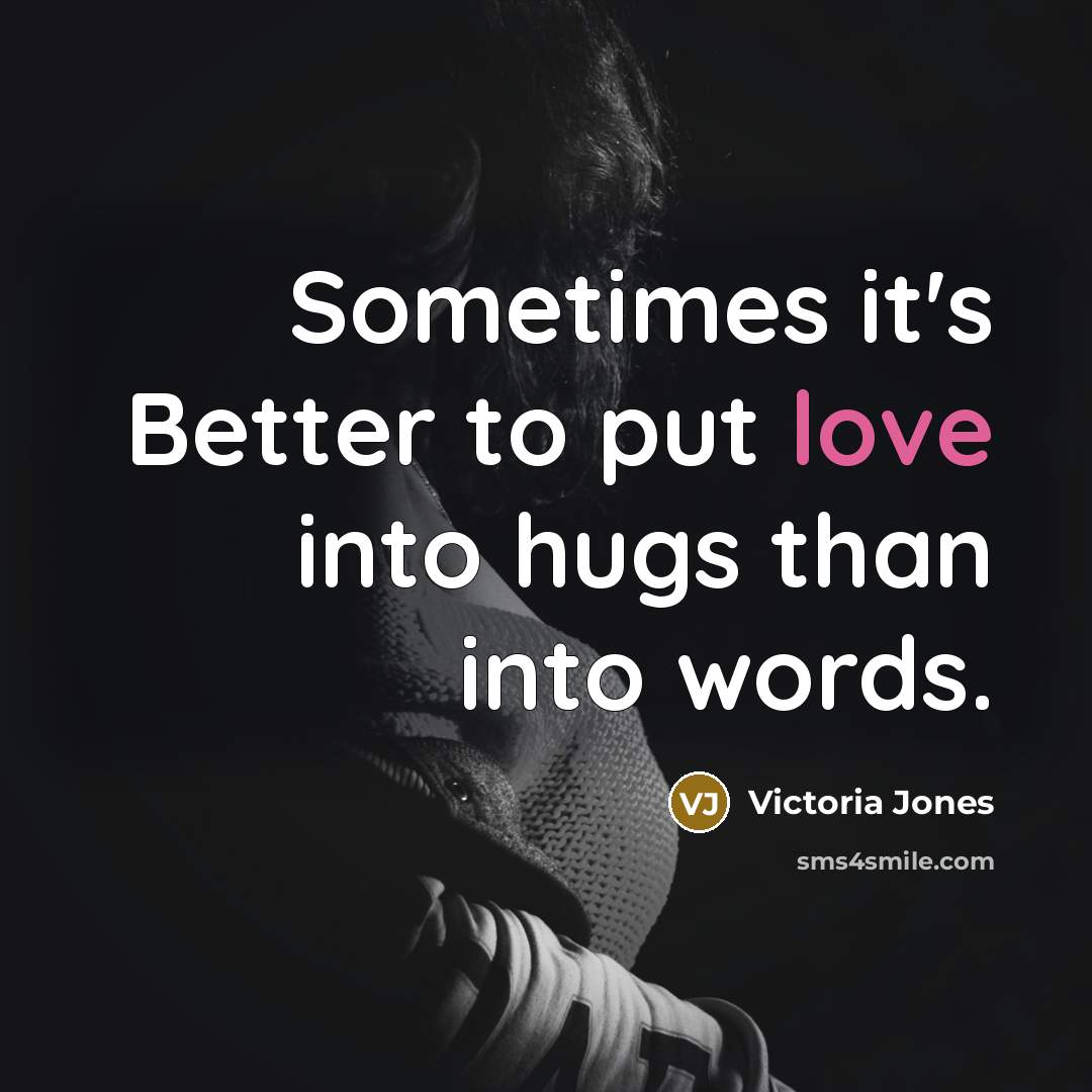 “Sometimes it's Better to put love into hugs than into…” quote by Victoria Jones
