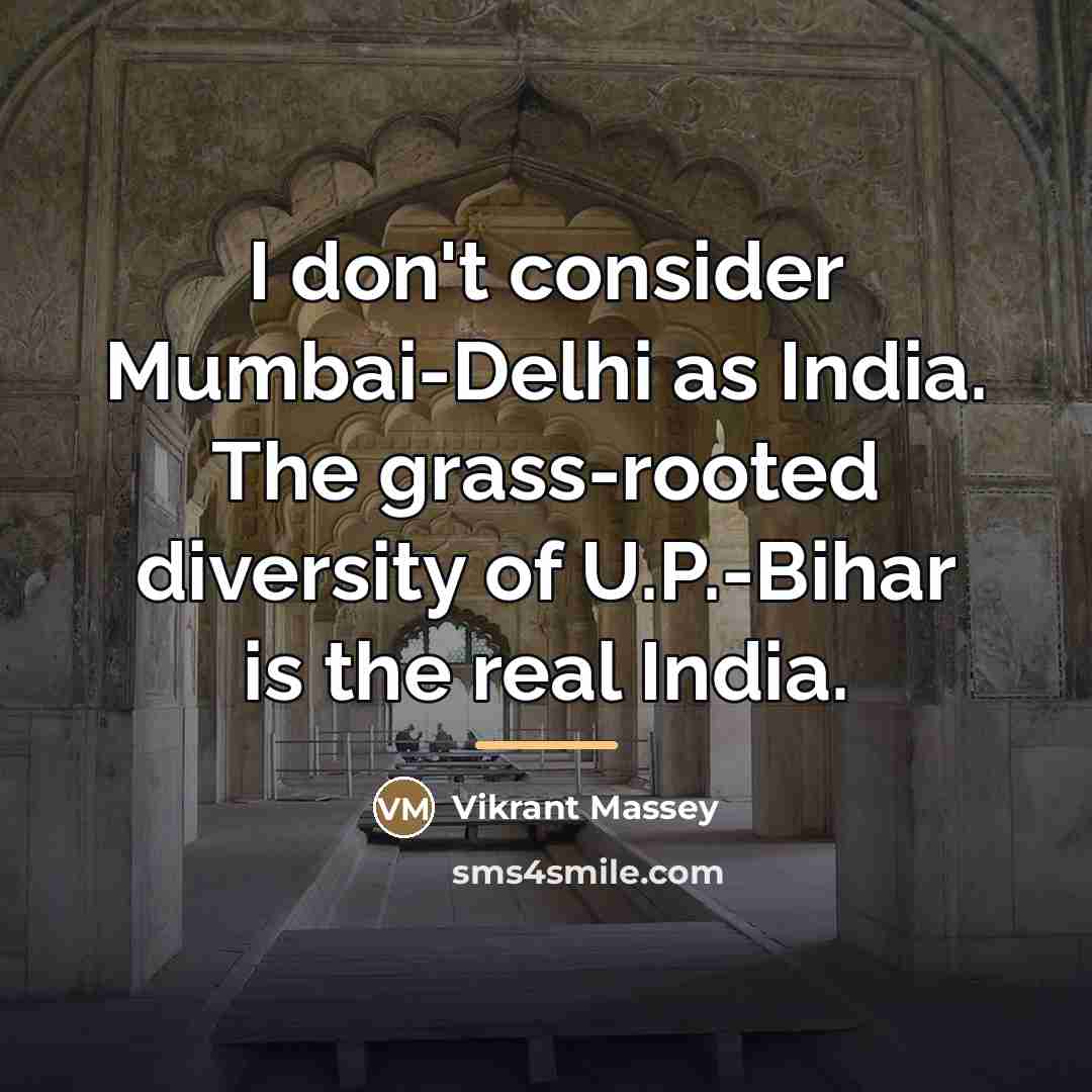 “I don't consider Mumbai-Delhi as India. The grass-rooted diversity of…” quote by Vikrant Massey