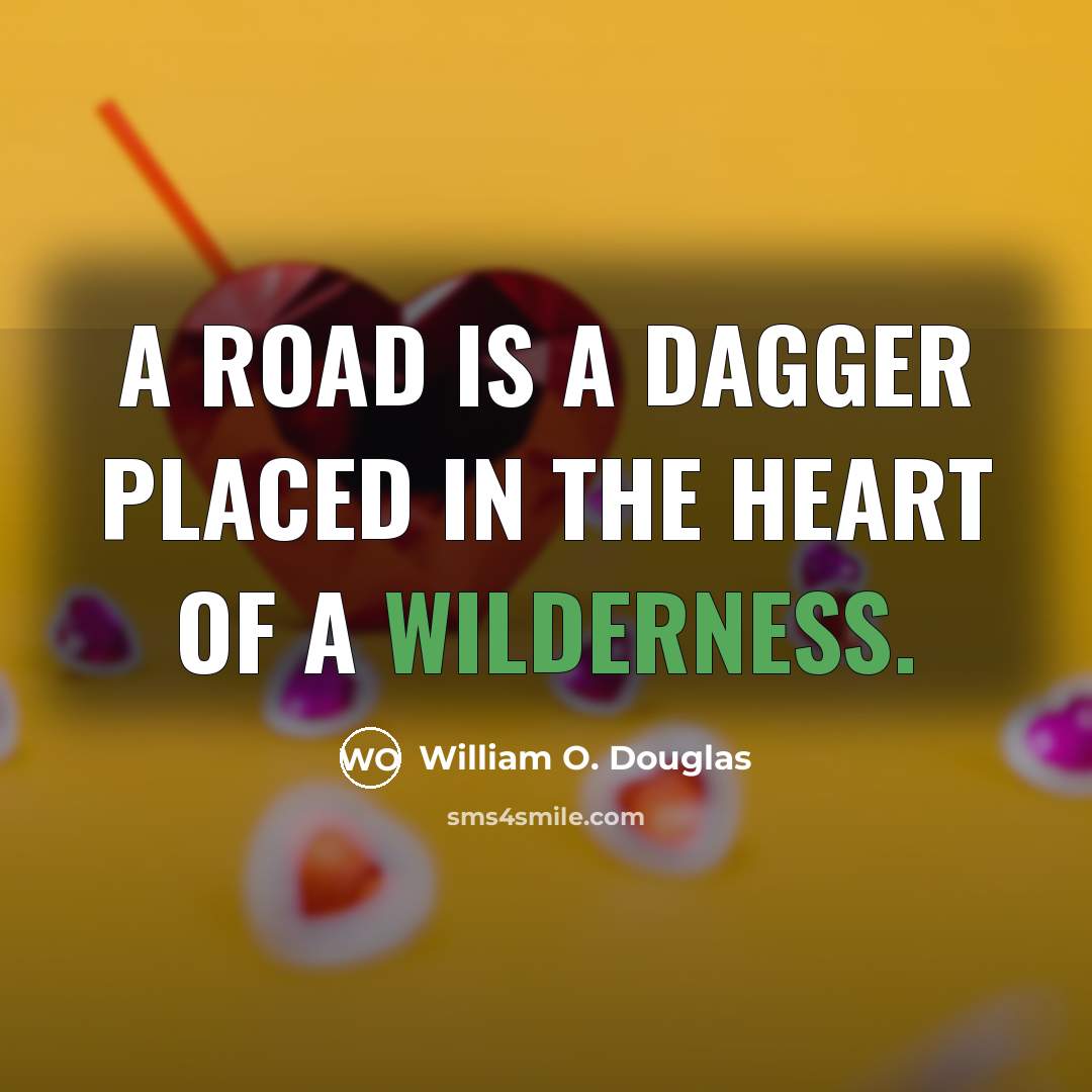 “A road is a dagger placed in the heart of…” quote by William O. Douglas