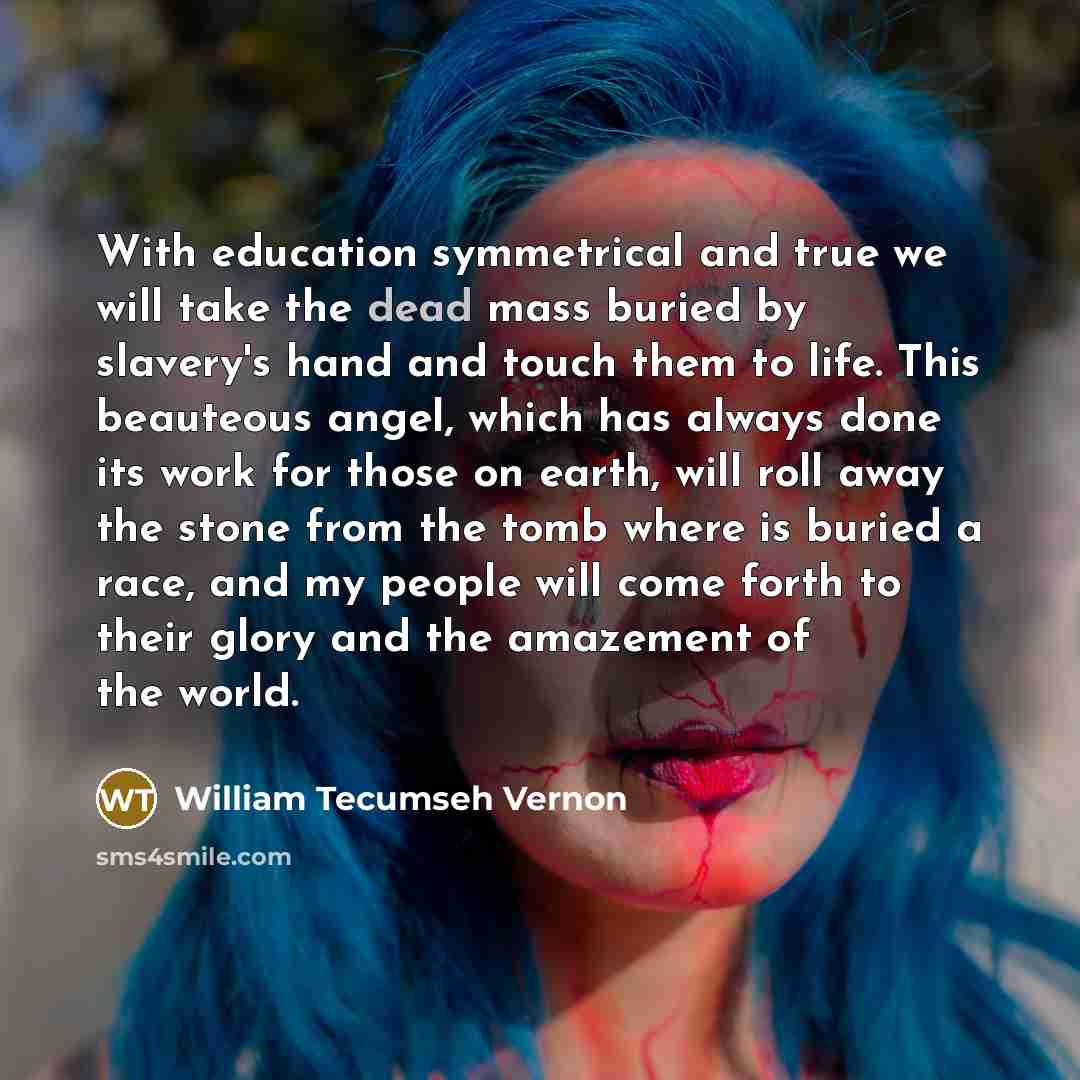 “With education symmetrical and true we will take the dead…” quote by William Tecumseh Vernon