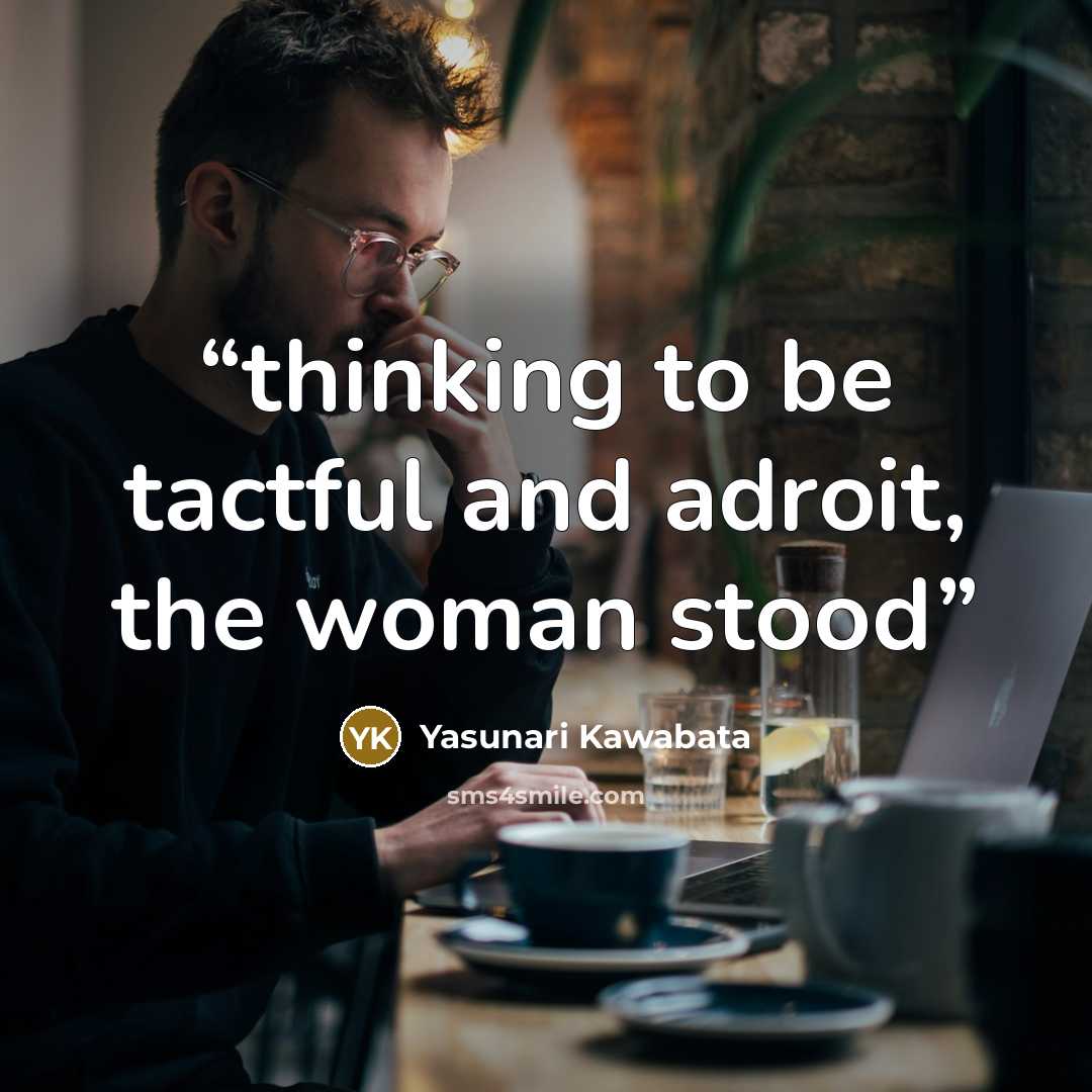 “thinking to be tactful and adroit, the woman stood” quote by Yasunari Kawabata