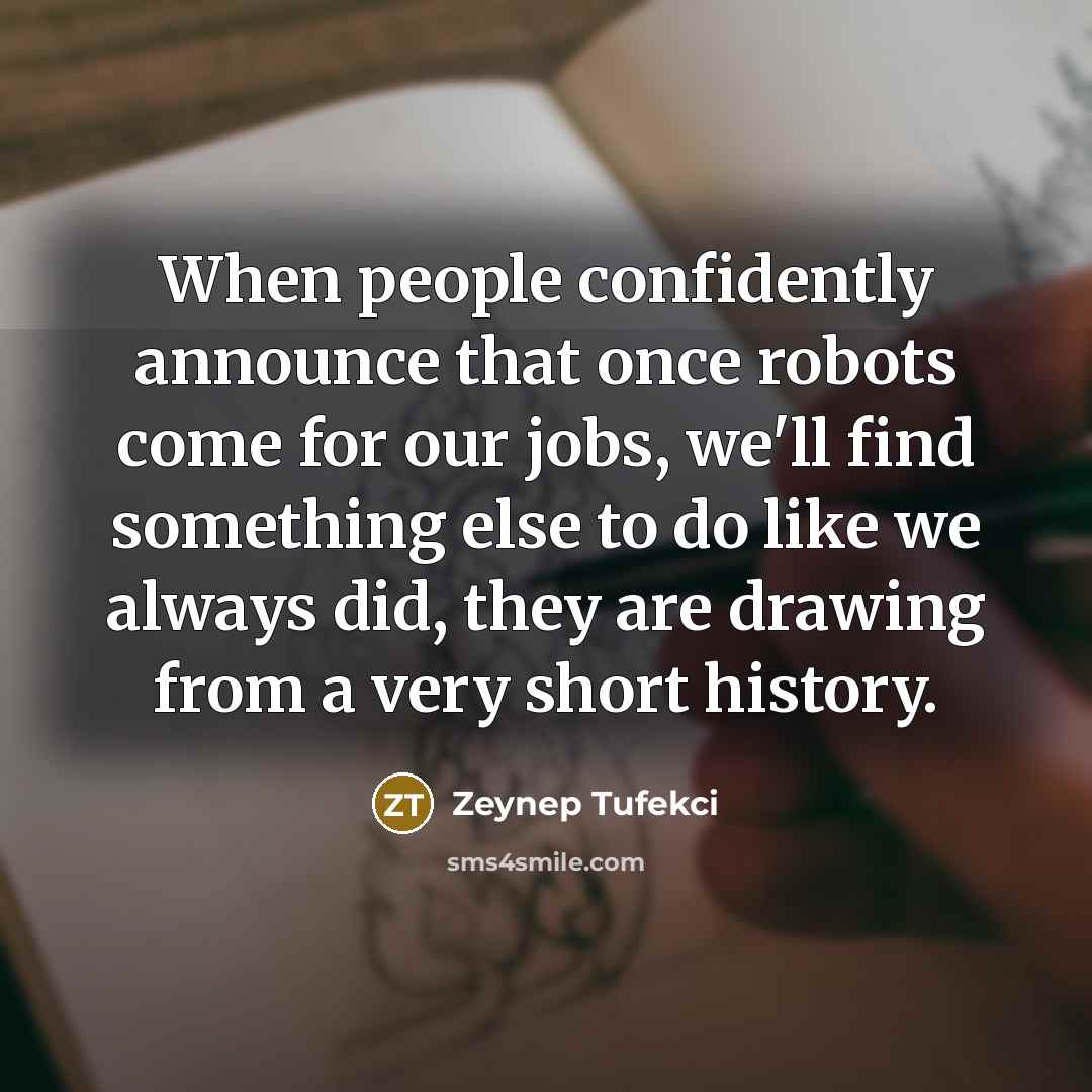 “When people confidently announce that once robots come for our…” quote by Zeynep Tufekci