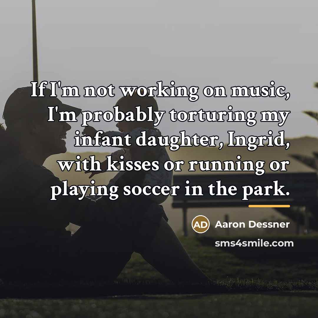 “If I'm not working on music, I'm probably torturing my…” quote by Aaron Dessner