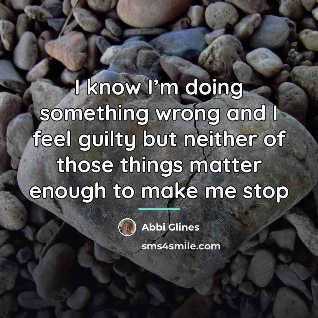 “I know I’m doing something wrong and I feel guilty…” quote by Abbi Glines
