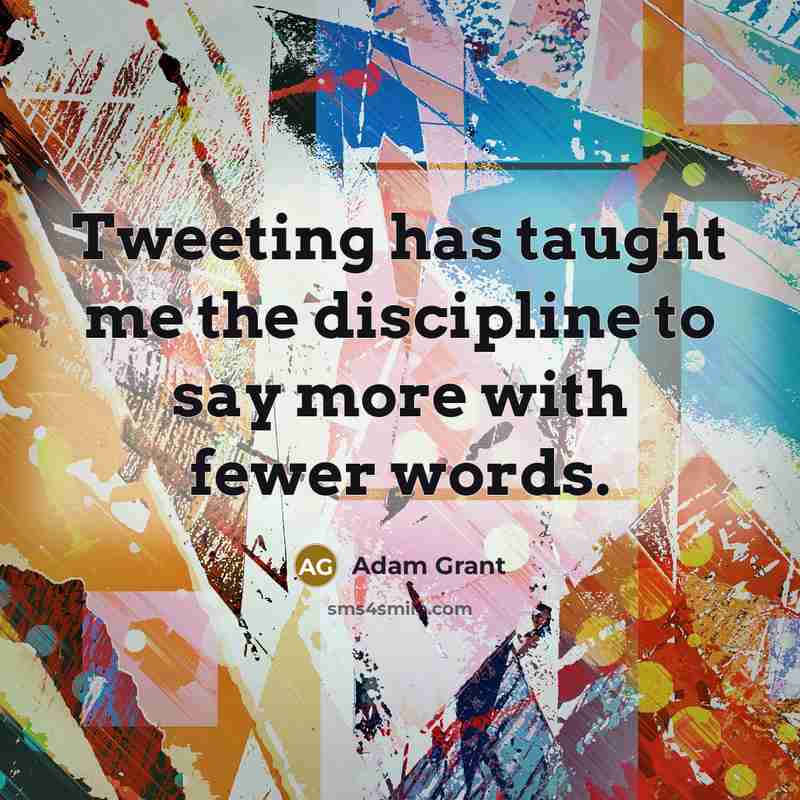 “Tweeting has taught me the discipline to say more with…” quote by Adam Grant