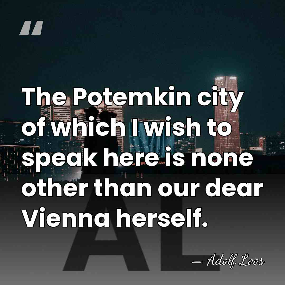 The Potemkin city of which I wish to speak here is none&hellip; - Adolf Loos