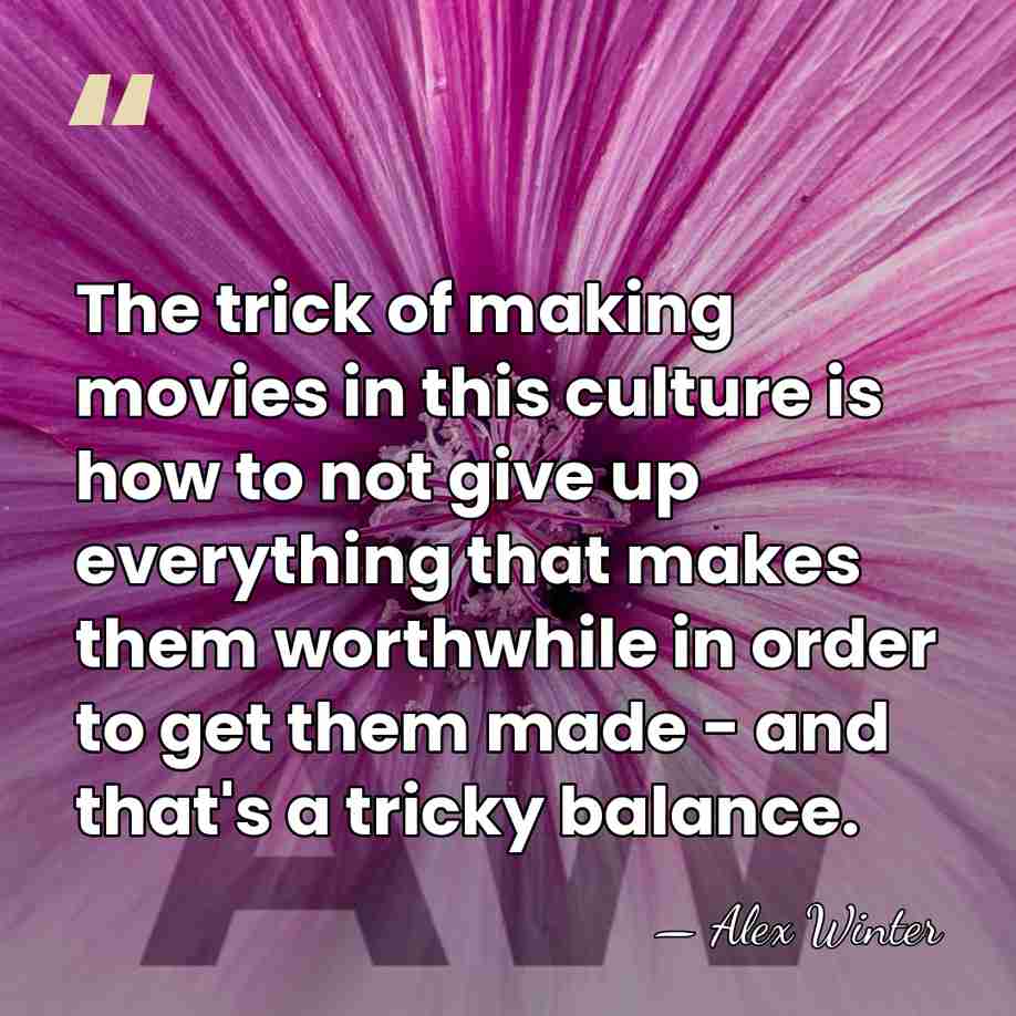 The trick of making movies in this culture is how to not&hellip; - Alex Winter