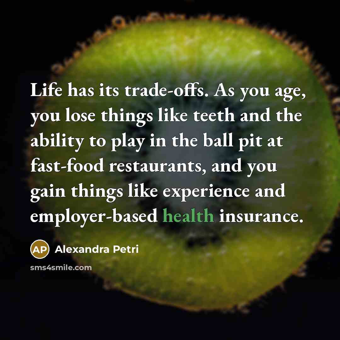 “Life has its trade-offs. As you age, you lose things…” quote by Alexandra Petri