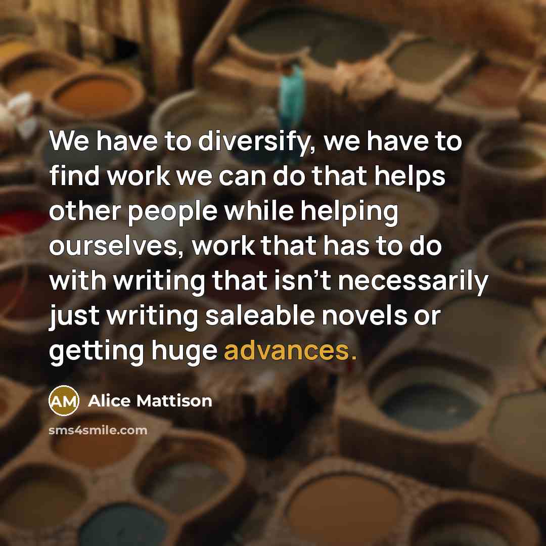 “We have to diversify, we have to find work we…” quote by Alice Mattison