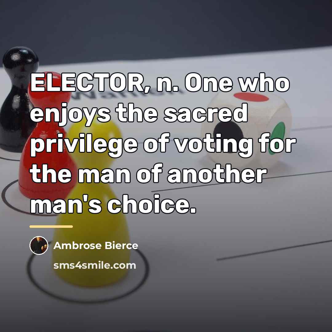 “ELECTOR, n. One who enjoys the sacred privilege of voting…” quote by Ambrose Bierce