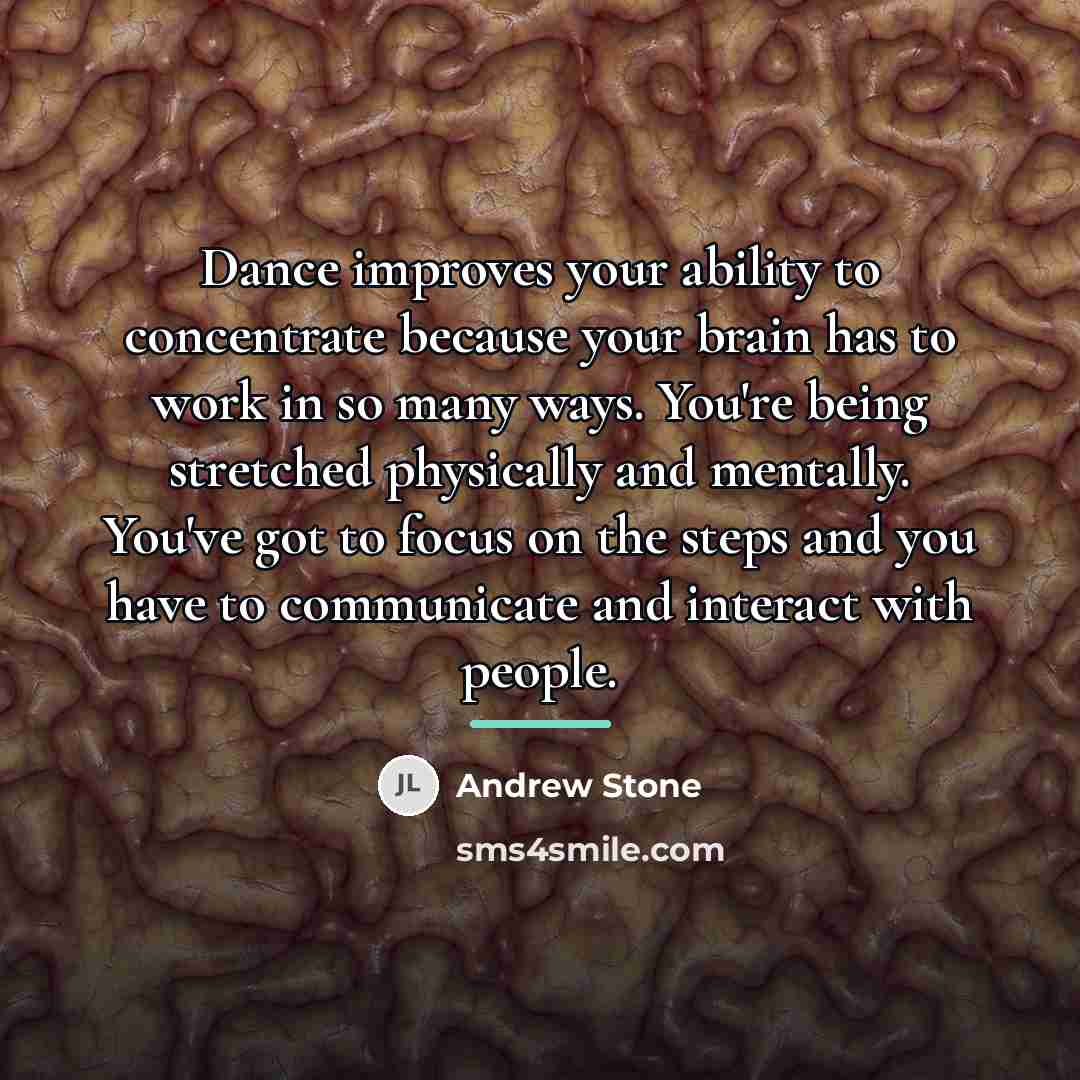 “Dance improves your ability to concentrate because your brain has…” quote by Andrew Stone