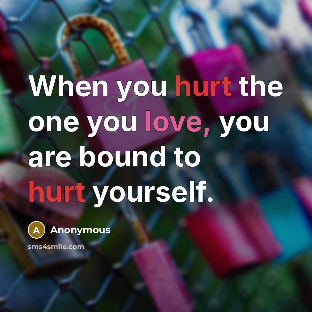 “When you hurt the one you love, you are bound…” quote by Anonymous