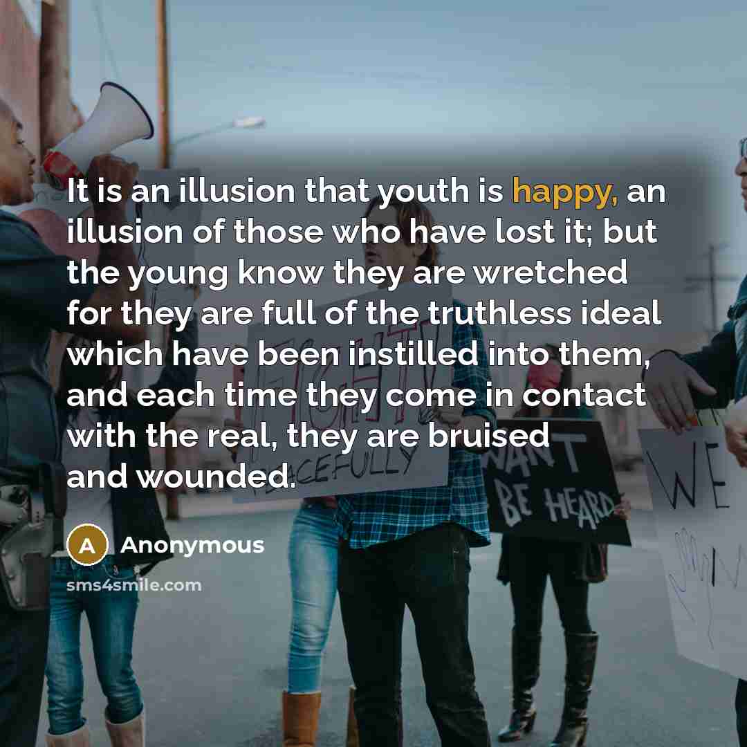 “It is an illusion that youth is happy, an illusion…” quote by Anonymous
