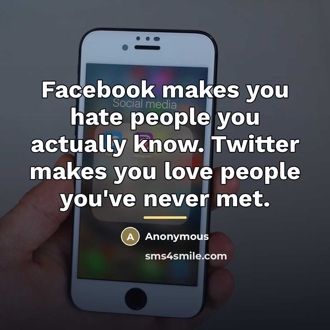 “Facebook makes you hate people you actually know. Twitter makes…” quote by Anonymous