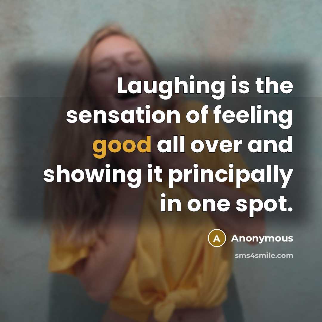 “Laughing is the sensation of feeling good all over and…” quote by Anonymous