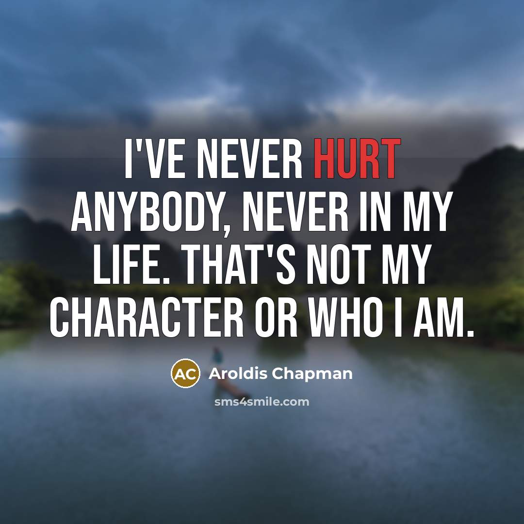 “I've never hurt anybody, never in my life. That's not…” quote by Aroldis Chapman
