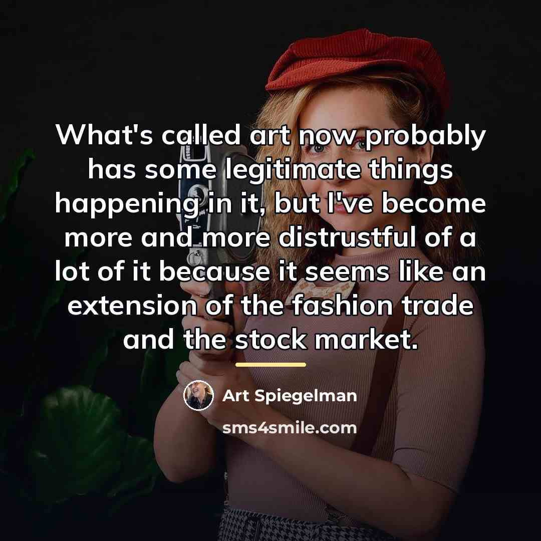 “What's called art now probably has some legitimate things happening…” quote by Art Spiegelman