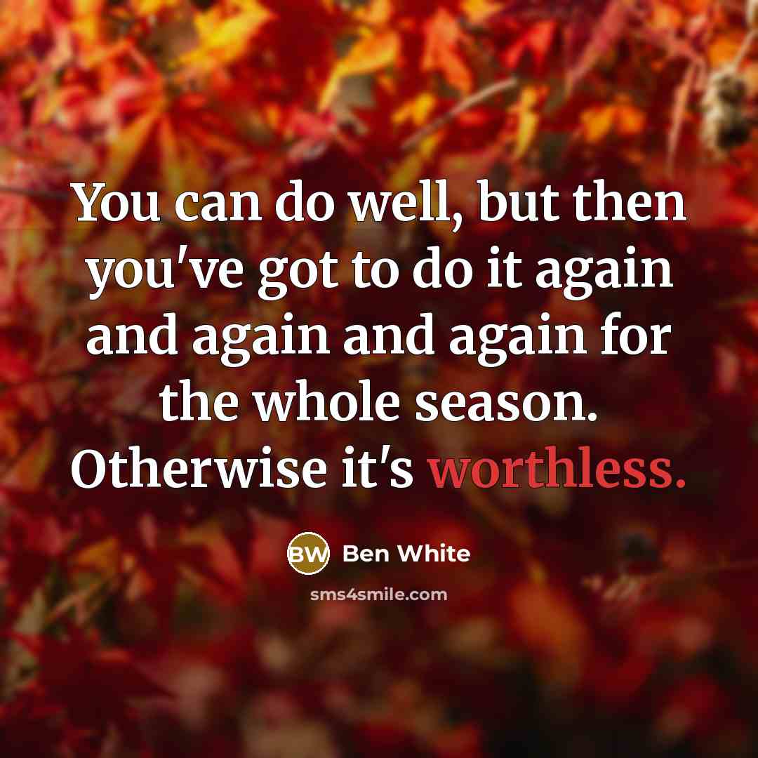 “You can do well, but then you've got to do…” quote by Ben White