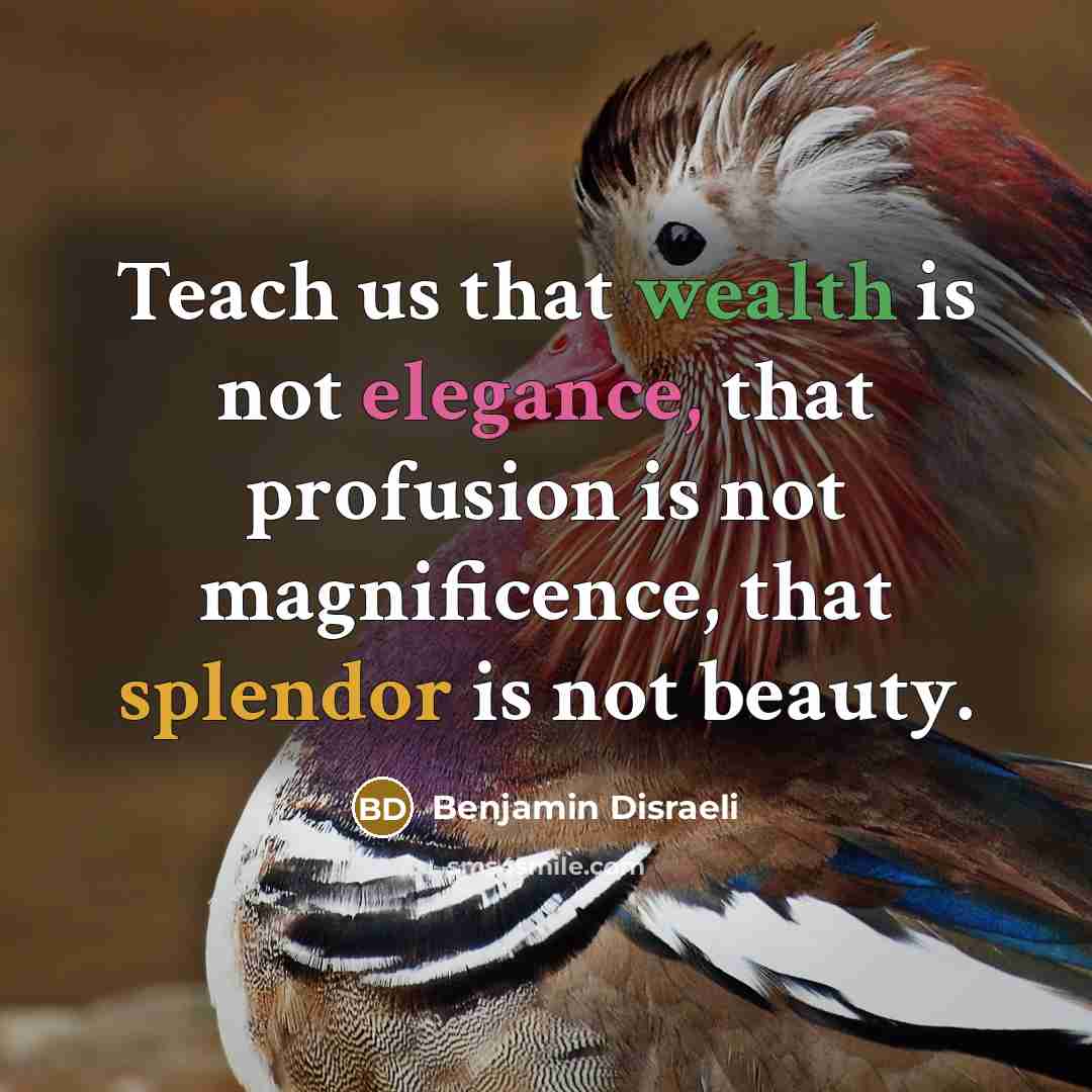“Teach us that wealth is not elegance, that profusion is…” quote by Benjamin Disraeli