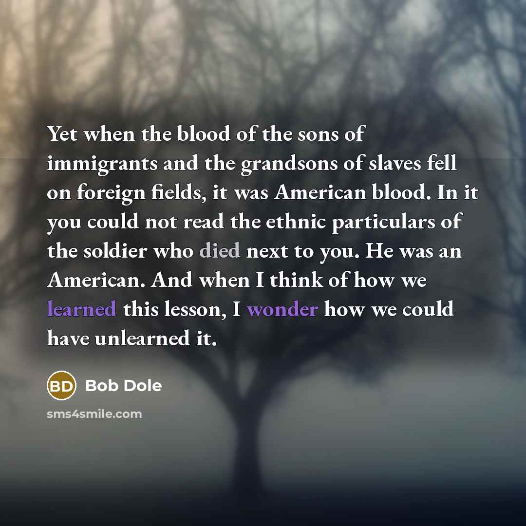 “Yet when the blood of the sons of immigrants and…” quote by Bob Dole