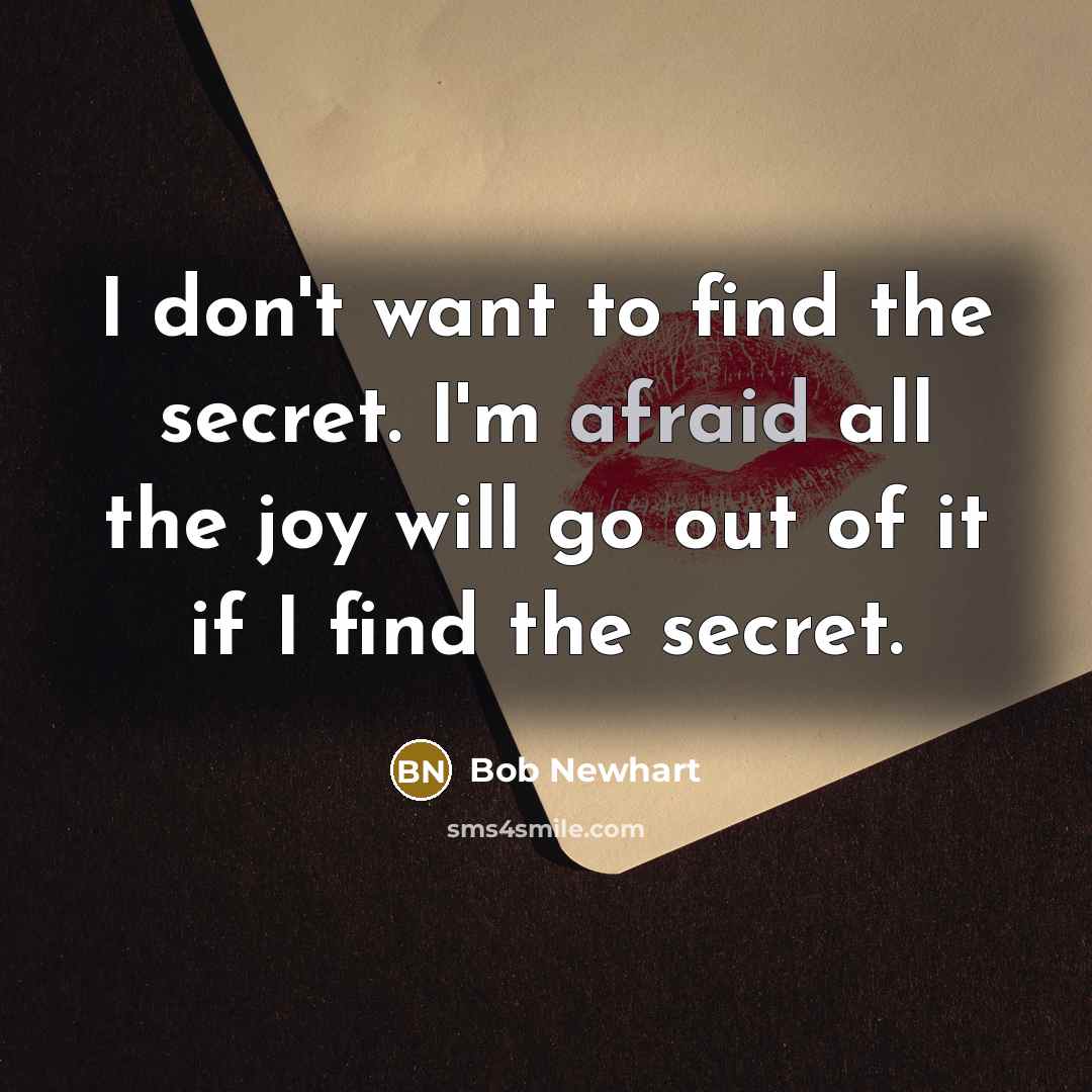 “I don't want to find the secret. I'm afraid all…” quote by Bob Newhart