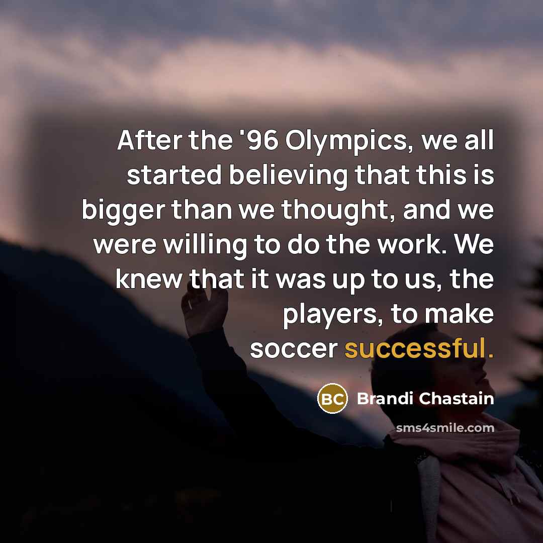 “After the '96 Olympics, we all started believing that this…” quote by Brandi Chastain