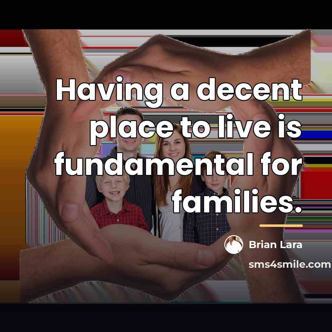 “Having a decent place to live is fundamental for families.…” quote by Brian Lara