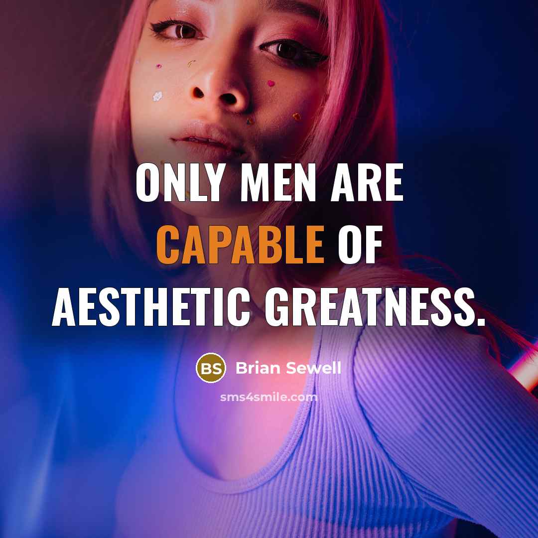 “Only men are capable of aesthetic greatness.…” quote by Brian Sewell