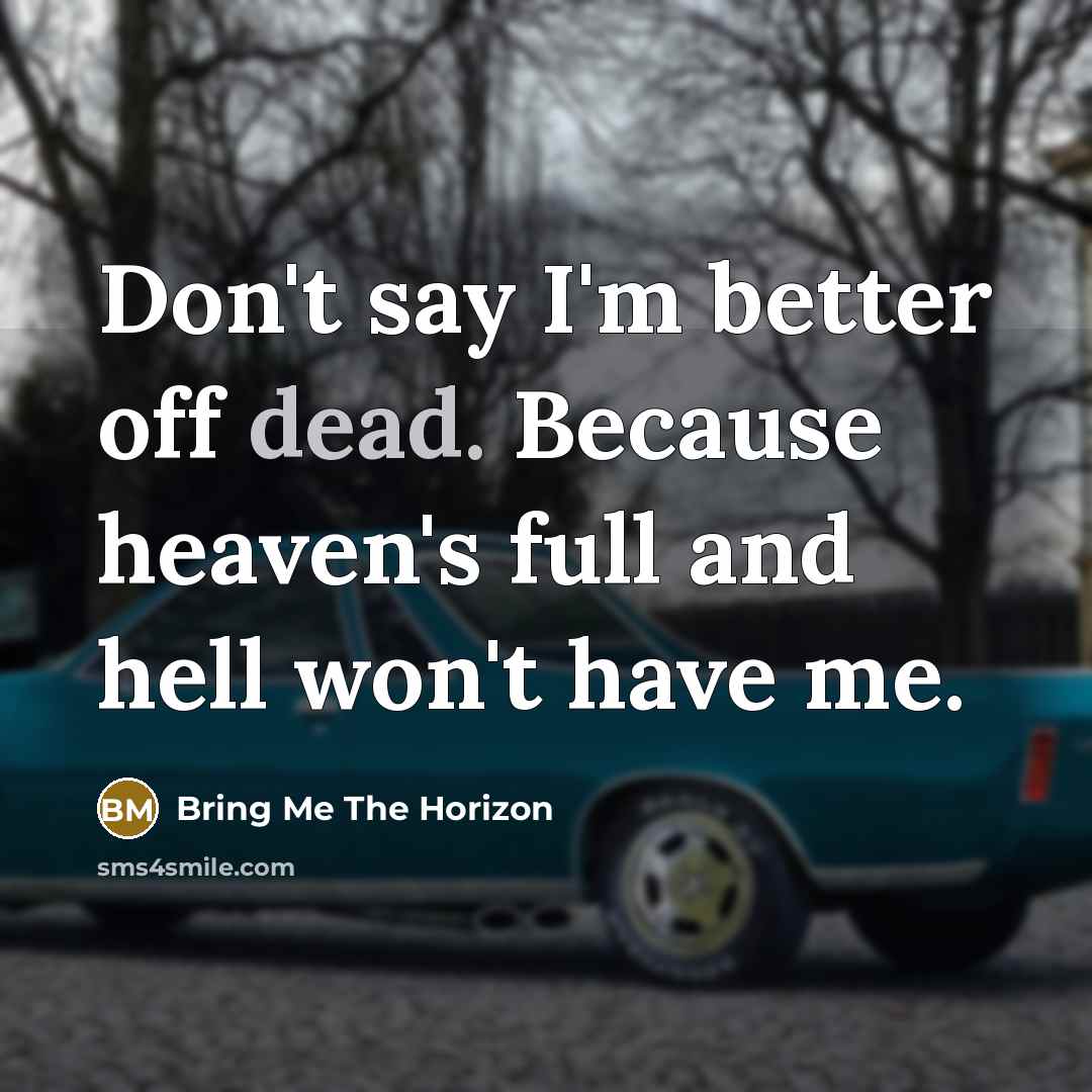 “Don't say I'm better off dead. Because heaven's full and…” quote by Bring Me The Horizon