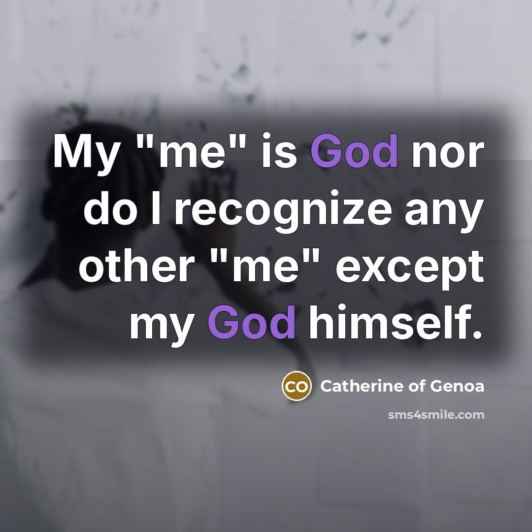 “My "me" is God nor do I recognize any other…” quote by Catherine of Genoa