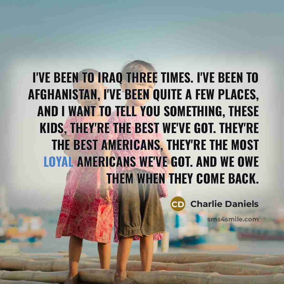 “I've been to Iraq three times. I've been to Afghanistan,…” quote by Charlie Daniels