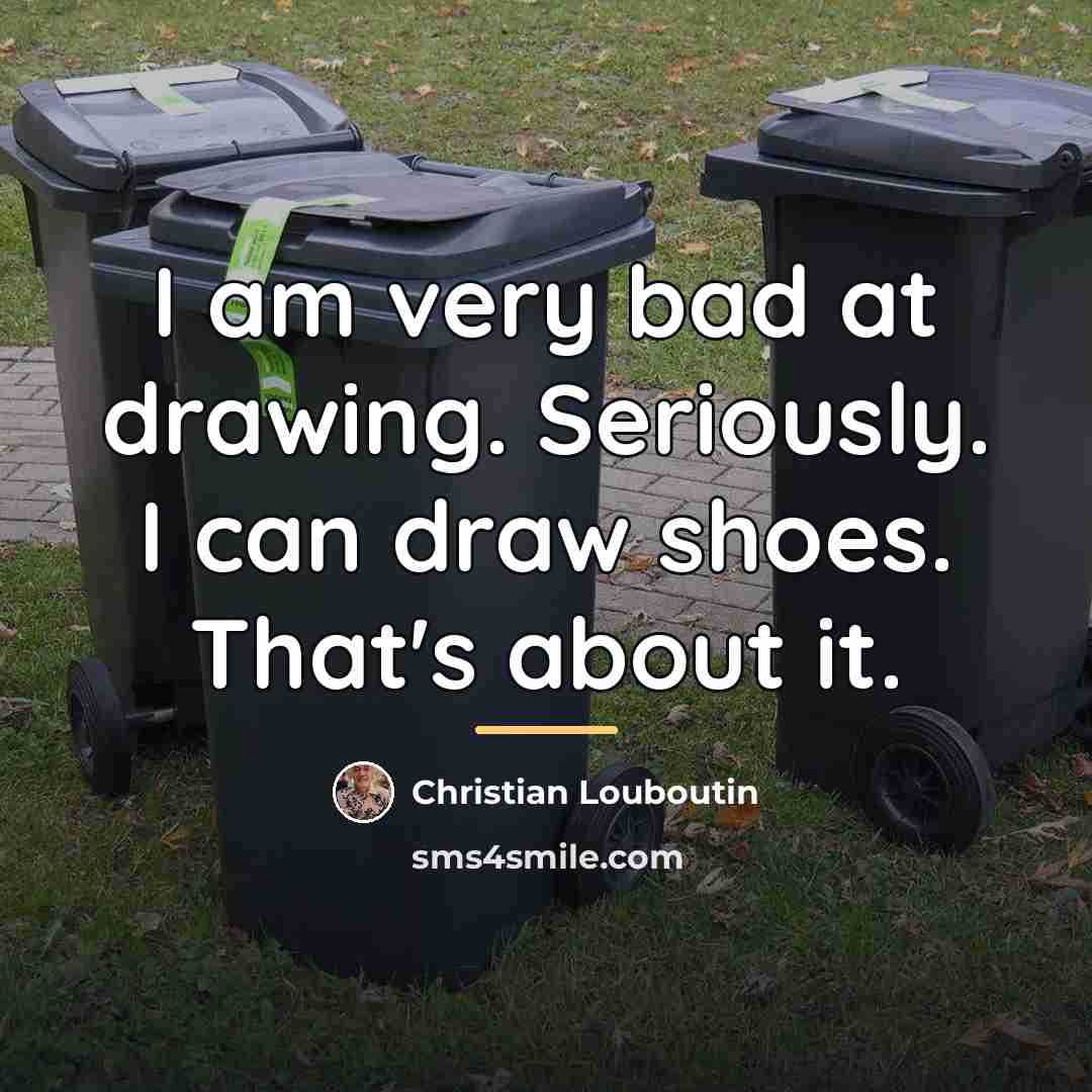 “I am very bad at drawing. Seriously. I can draw…” quote by Christian Louboutin