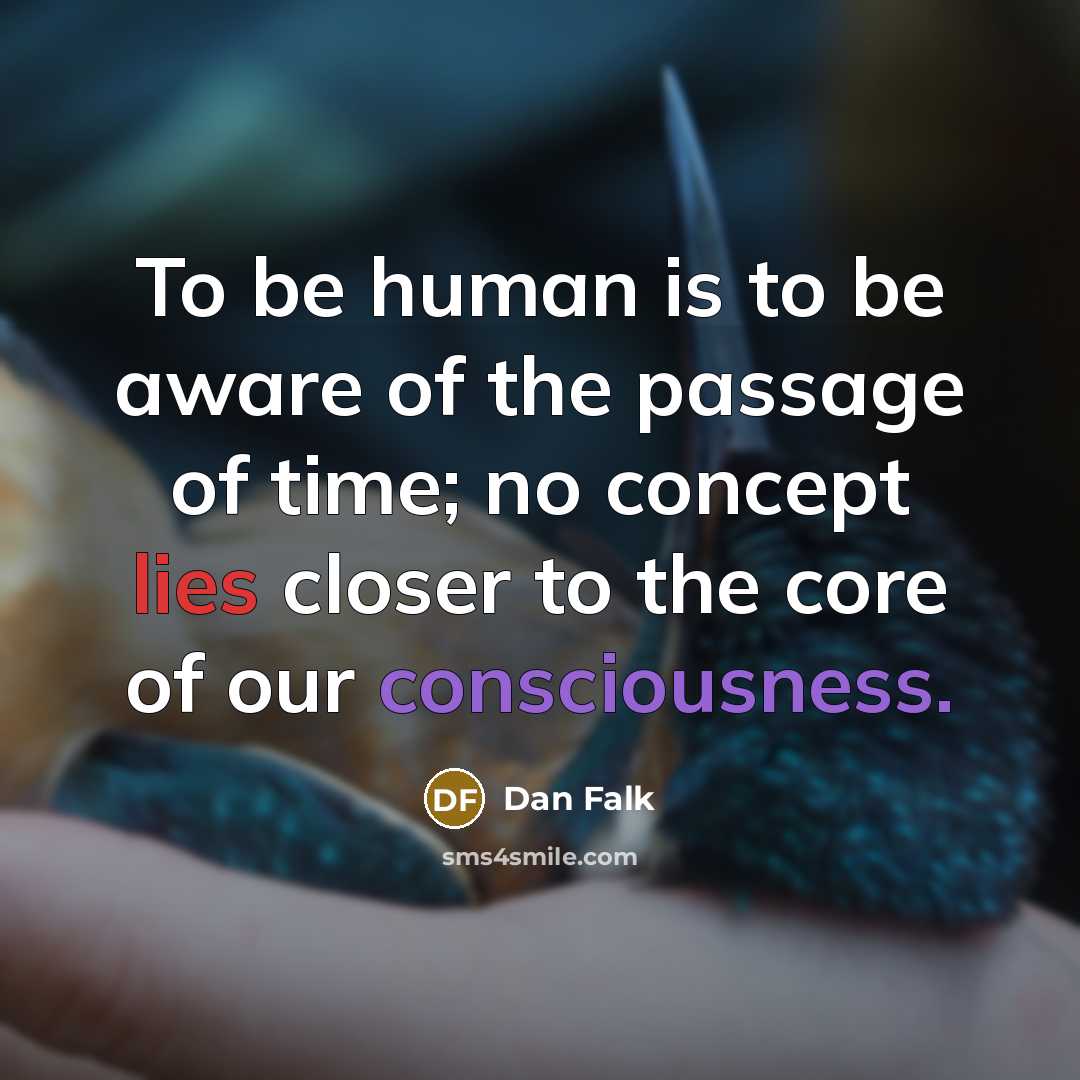 “To be human is to be aware of the passage…” quote by Dan Falk