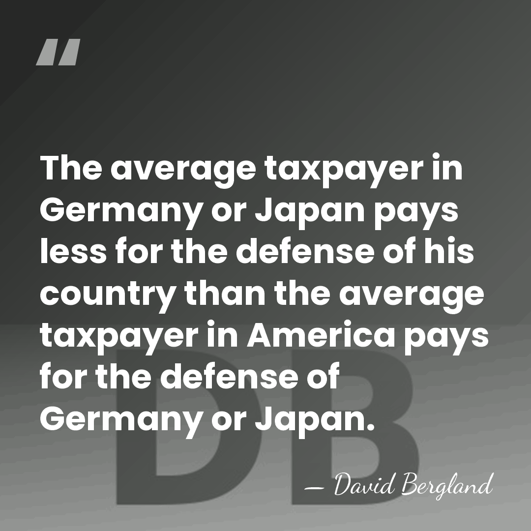 The average taxpayer in Germany or Japan pays less for the defense&hellip; - David Bergland