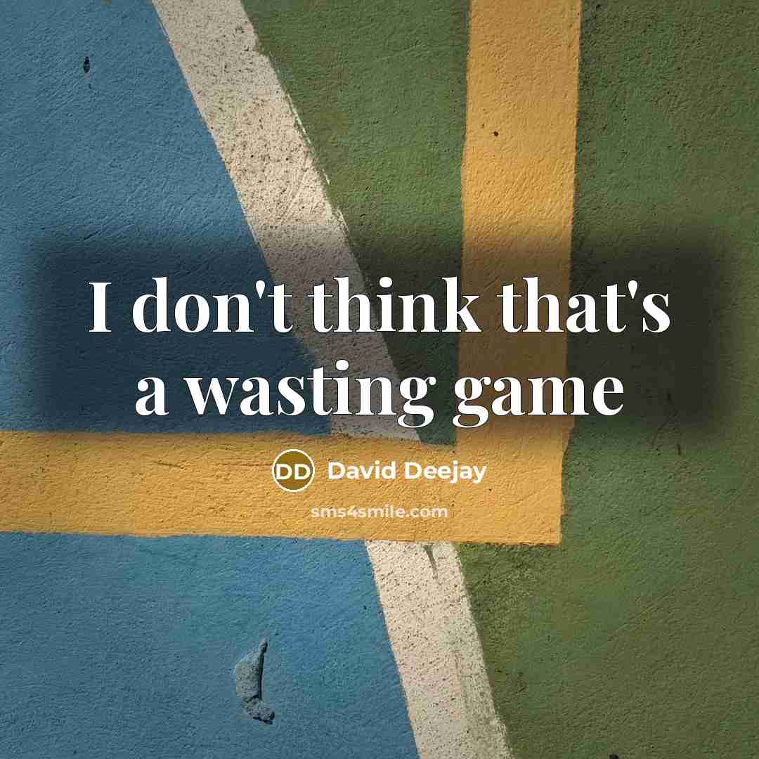 “I don't think that's a wasting game…” quote by David Deejay