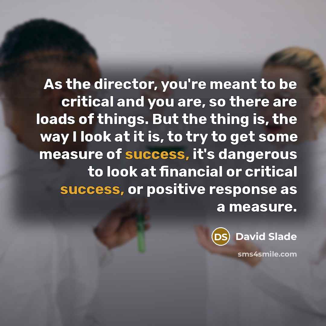 “As the director, you're meant to be critical and you…” quote by David Slade