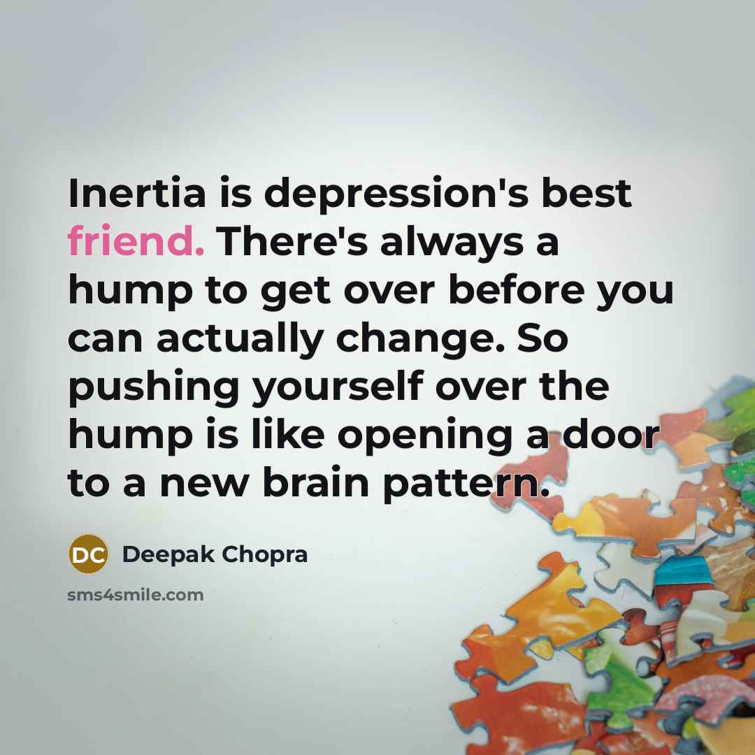 “Inertia is depression's best friend. There's always a hump to…” quote by Deepak Chopra