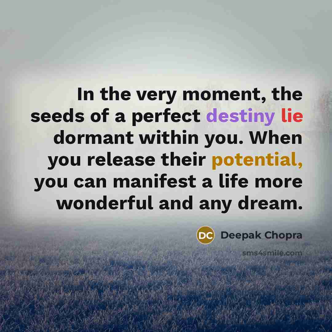 “In the very moment, the seeds of a perfect destiny…” quote by Deepak Chopra