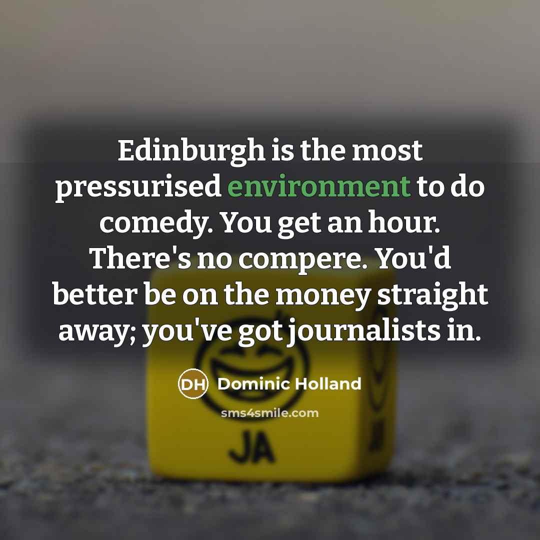 “Edinburgh is the most pressurised environment to do comedy. You…” quote by Dominic Holland